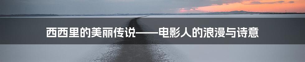 西西里的美丽传说——电影人的浪漫与诗意