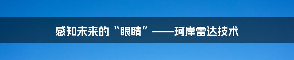 感知未来的“眼睛”——珂岸雷达技术