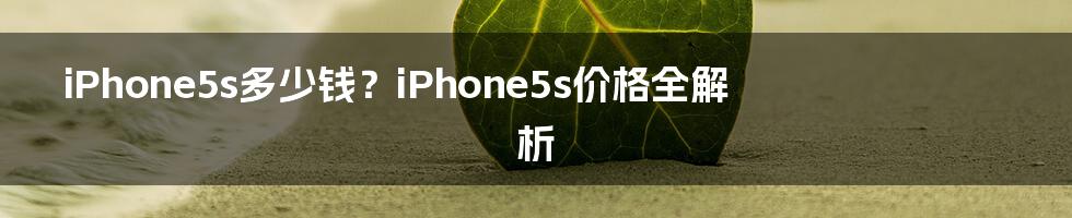 iPhone5s多少钱？iPhone5s价格全解析