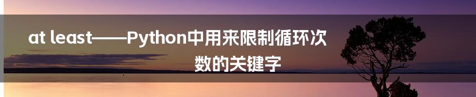 at least——Python中用来限制循环次数的关键字