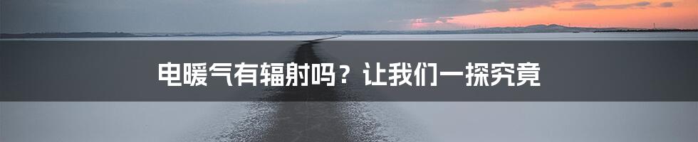 电暖气有辐射吗？让我们一探究竟