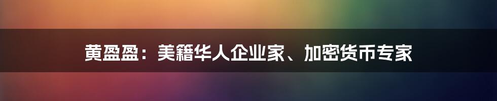 黄盈盈：美籍华人企业家、加密货币专家