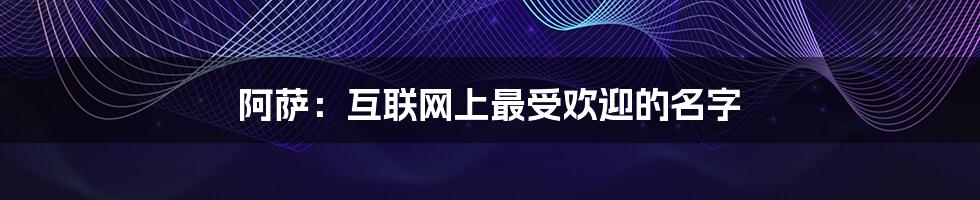 阿萨：互联网上最受欢迎的名字