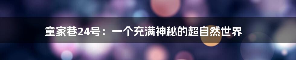 童家巷24号：一个充满神秘的超自然世界