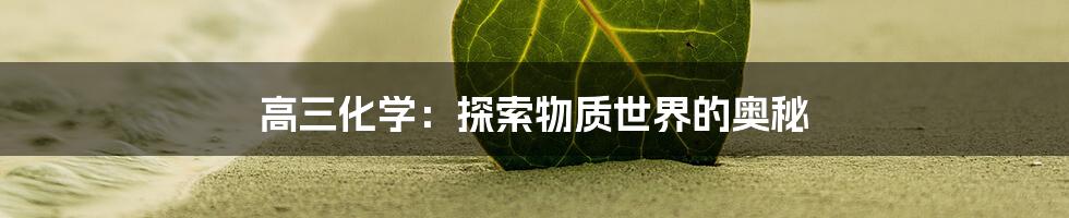 高三化学：探索物质世界的奥秘