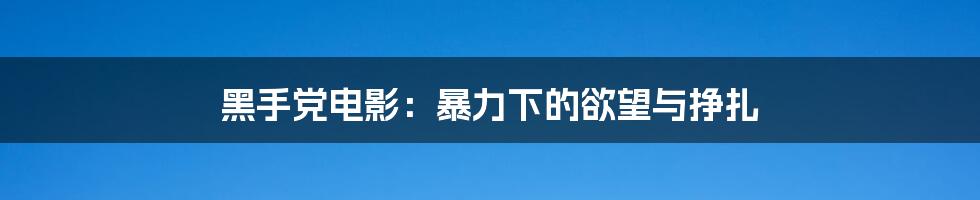 黑手党电影：暴力下的欲望与挣扎