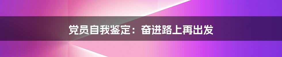 党员自我鉴定：奋进路上再出发