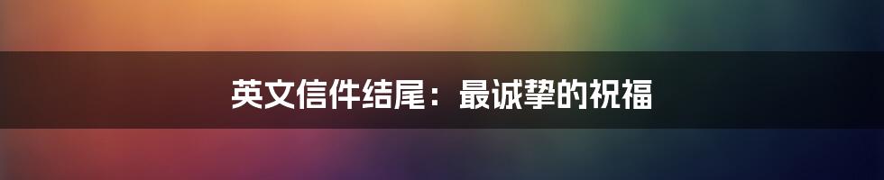 英文信件结尾：最诚挚的祝福