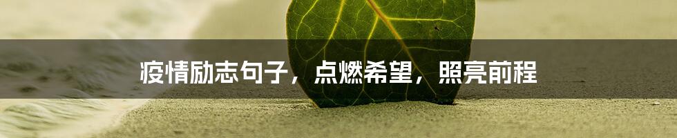 疫情励志句子，点燃希望，照亮前程