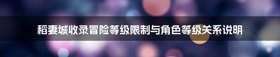 稻妻城收录冒险等级限制与角色等级关系说明