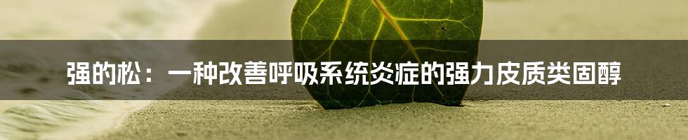 强的松：一种改善呼吸系统炎症的强力皮质类固醇