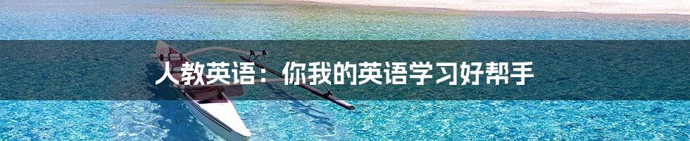 人教英语：你我的英语学习好帮手