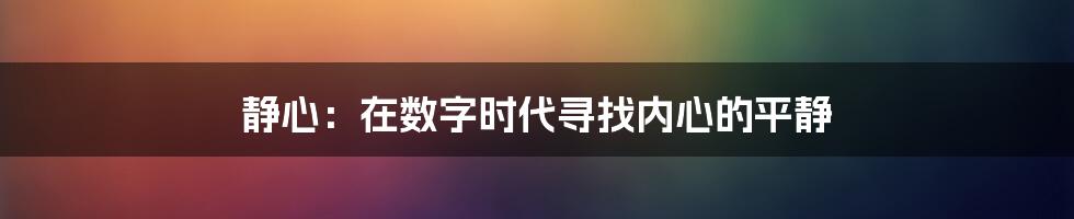 静心：在数字时代寻找内心的平静