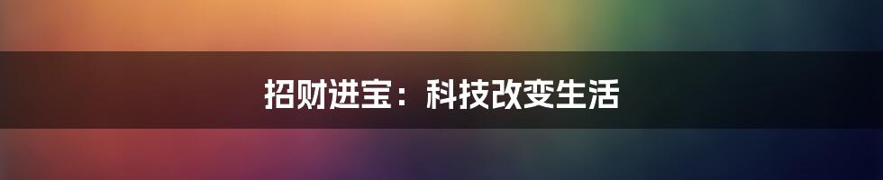 招财进宝：科技改变生活