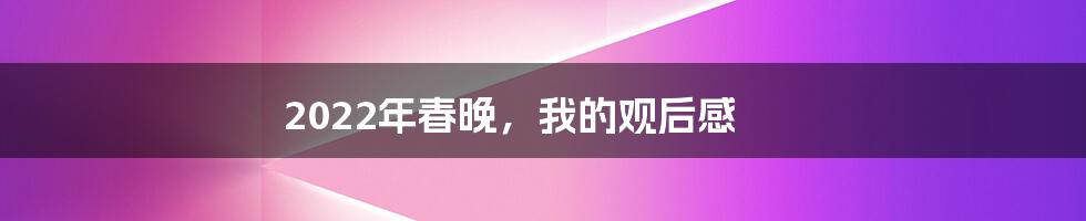 2022年春晚，我的观后感