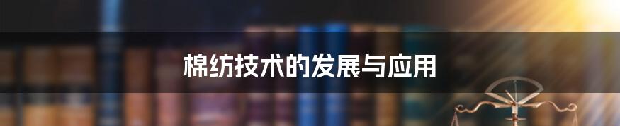 棉纺技术的发展与应用