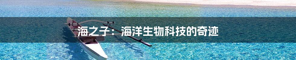 海之子：海洋生物科技的奇迹