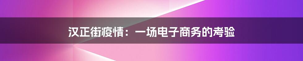 汉正街疫情：一场电子商务的考验