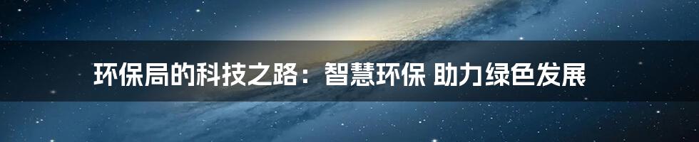 环保局的科技之路：智慧环保 助力绿色发展