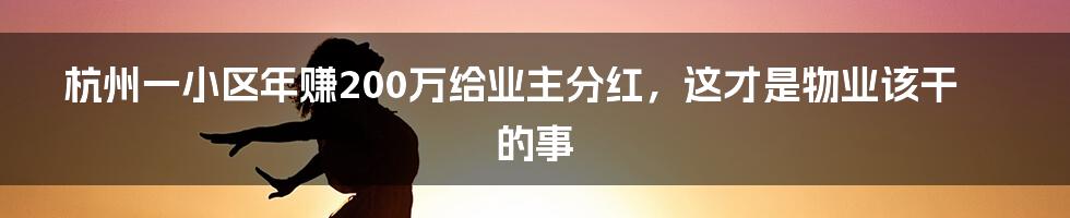 杭州一小区年赚200万给业主分红，这才是物业该干的事