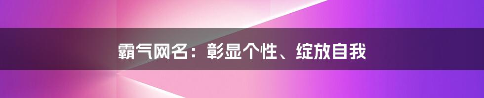 霸气网名：彰显个性、绽放自我