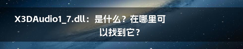 X3DAudio1_7.dll：是什么？在哪里可以找到它？