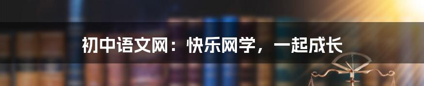 初中语文网：快乐网学，一起成长