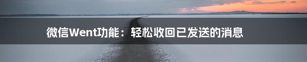 微信Went功能：轻松收回已发送的消息