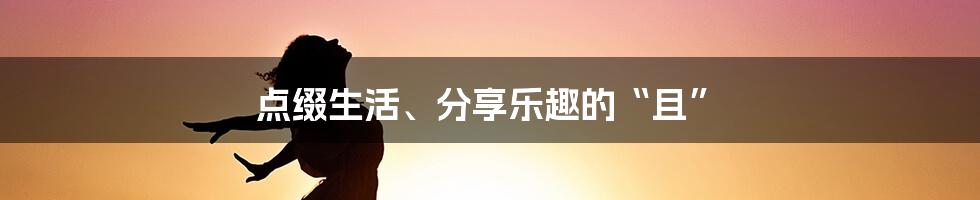 点缀生活、分享乐趣的“且”