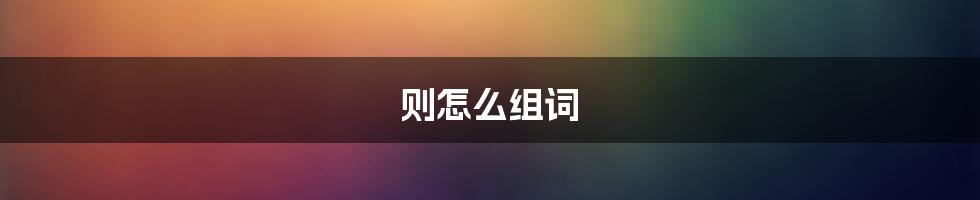 则怎么组词