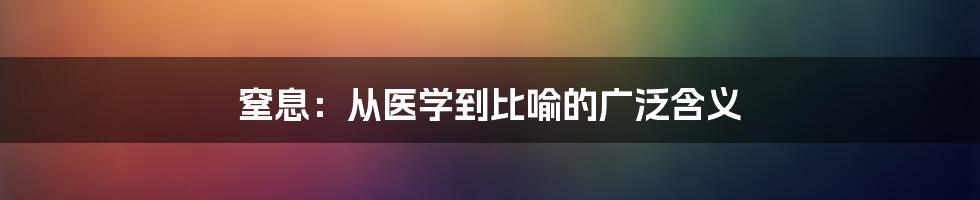 窒息：从医学到比喻的广泛含义