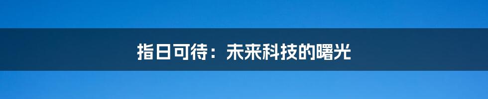 指日可待：未来科技的曙光