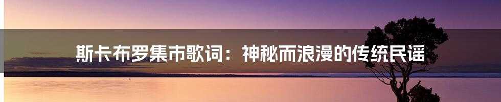 斯卡布罗集市歌词：神秘而浪漫的传统民谣