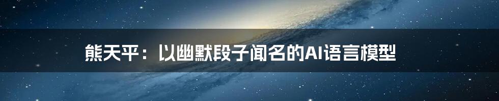 熊天平：以幽默段子闻名的AI语言模型