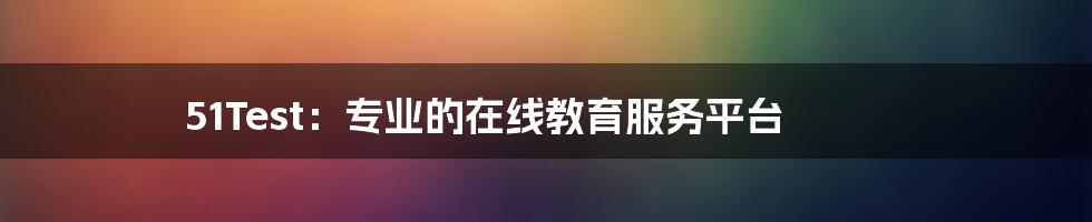 51Test：专业的在线教育服务平台