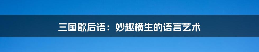 三国歇后语：妙趣横生的语言艺术