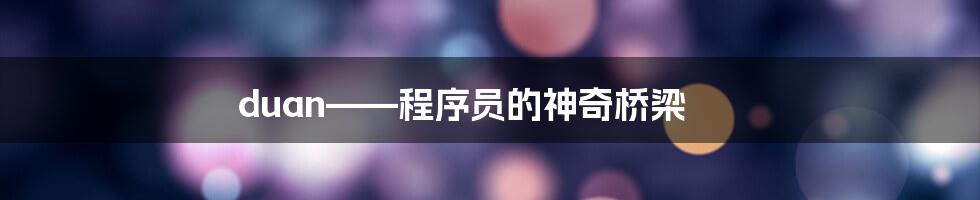 duan——程序员的神奇桥梁