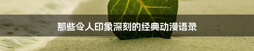 那些令人印象深刻的经典动漫语录