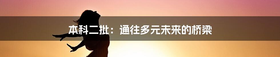 本科二批：通往多元未来的桥梁