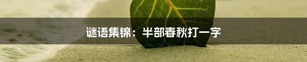 谜语集锦：半部春秋打一字