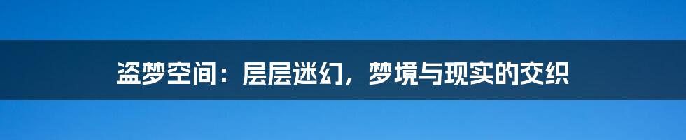 盗梦空间：层层迷幻，梦境与现实的交织