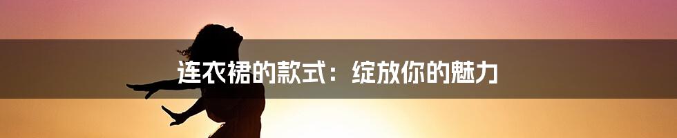 连衣裙的款式：绽放你的魅力