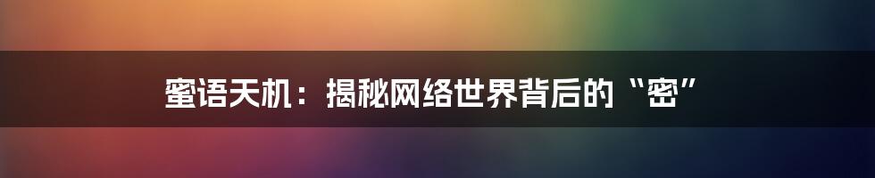 蜜语天机：揭秘网络世界背后的“密”