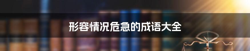 形容情况危急的成语大全