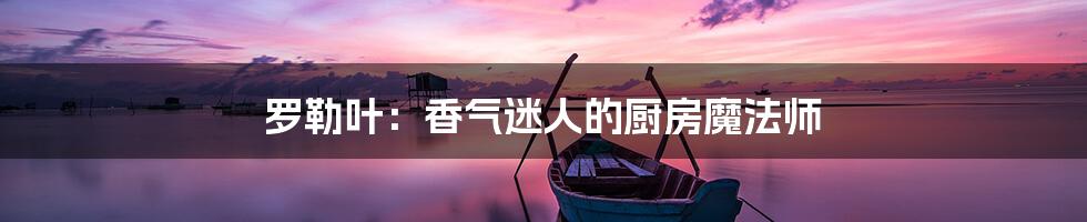 罗勒叶：香气迷人的厨房魔法师