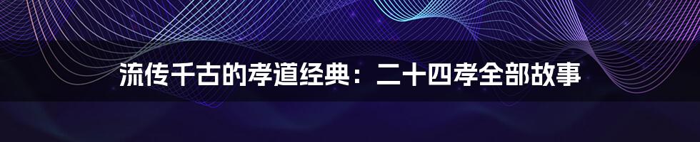 流传千古的孝道经典：二十四孝全部故事