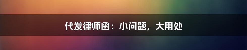 代发律师函：小问题，大用处