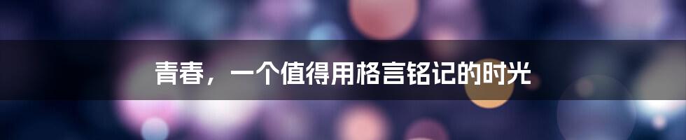 青春，一个值得用格言铭记的时光