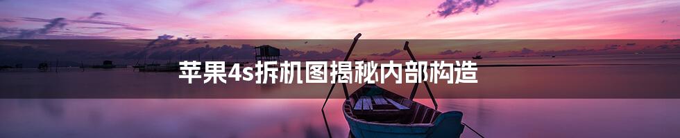 苹果4s拆机图揭秘内部构造