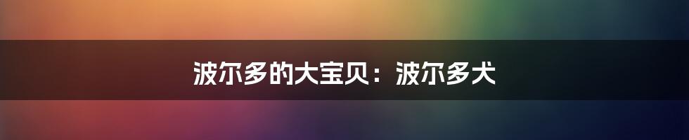 波尔多的大宝贝：波尔多犬